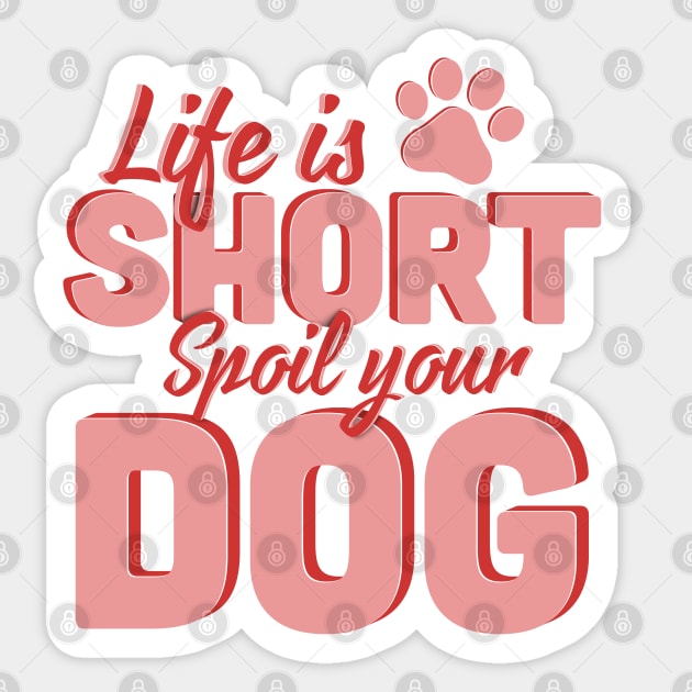 Life Is Short Spoil Your Dog Sticker by Luna Illustration